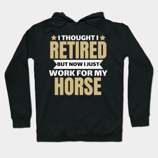 I Thought I Retired But Now I Just Work For My Horse Hoodie